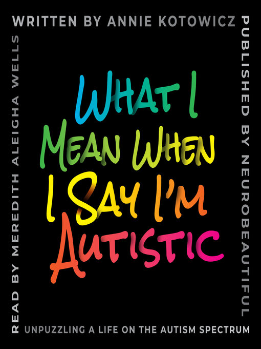 Title details for What I Mean When I Say I'm Autistic by Annie Kotowicz - Available